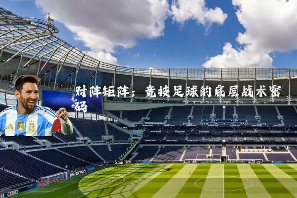 对阵矩阵：竞技足球的底层战术密码