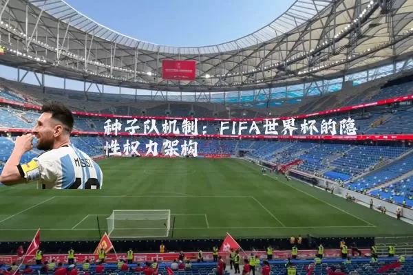 种子队机制：FIFA世界杯的隐性权力架构