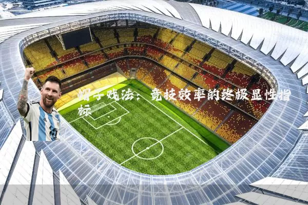 帽子戏法：竞技效率的终极显性指标