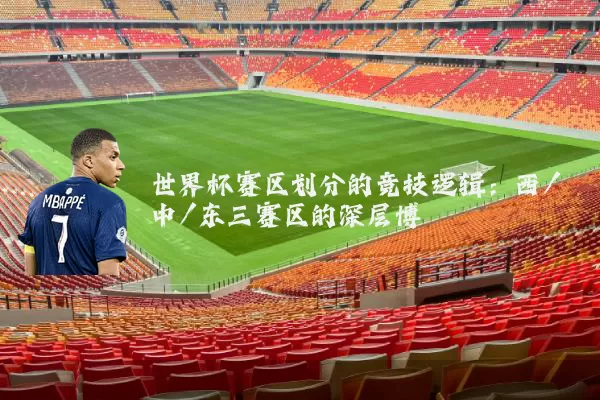 世界杯赛区划分的竞技逻辑：西/中/东三赛区的深层博弈
