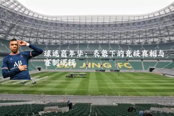 球迷嘉年华：表象下的竞技真相与赛制逻辑