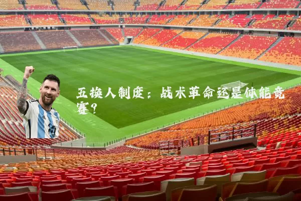 五换人制度：战术革命还是体能竞赛？