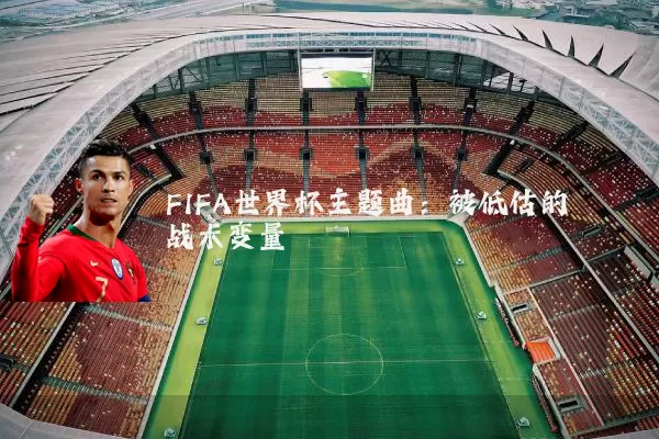 FIFA世界杯主题曲：被低估的战术变量