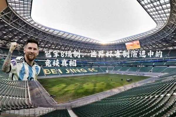 冠军8场制:世界杯赛制演进中的竞技真相